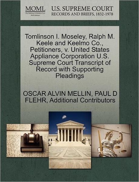 Cover for Oscar a Mellin · Tomlinson I. Moseley, Ralph M. Keele and Keelmo Co., Petitioners, V. United States Appliance Corporation U.s. Supreme Court Transcript of Record with (Paperback Book) (2011)
