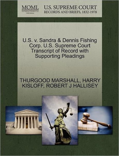 Cover for Thurgood Marshall · U.s. V. Sandra &amp; Dennis Fishing Corp. U.s. Supreme Court Transcript of Record with Supporting Pleadings (Paperback Book) (2011)