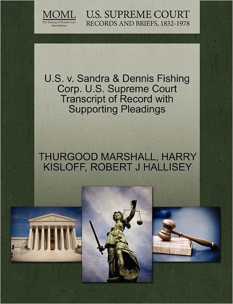 U.s. V. Sandra & Dennis Fishing Corp. U.s. Supreme Court Transcript of Record with Supporting Pleadings - Thurgood Marshall - Books - Gale Ecco, U.S. Supreme Court Records - 9781270531739 - October 1, 2011