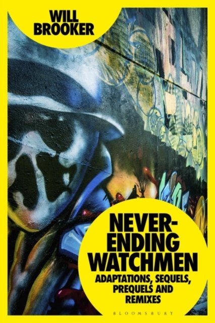 Cover for Brooker, Will (Kingston University, UK) · Never-Ending Watchmen: Adaptations, Sequels, Prequels and Remixes (Pocketbok) (2023)