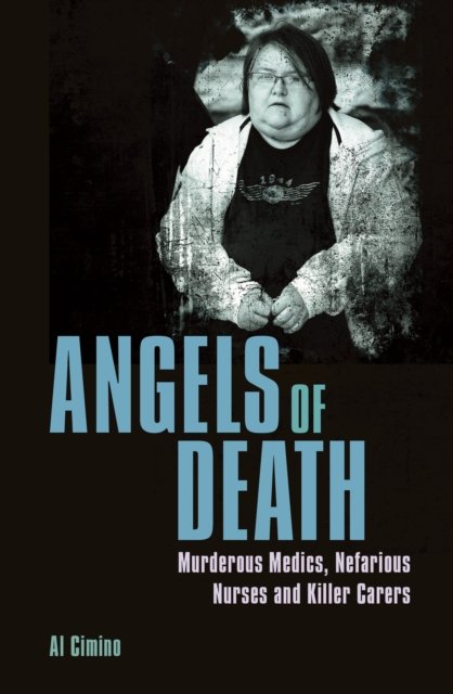 Cover for Al Cimino · Angels of Death: Murderous Medics, Nefarious Nurses and Killer Carers - True Crime Casefiles (Paperback Book) (2022)