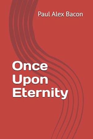 Once upon Eternity - Paul Bacon - Books - Unknown Publisher - 9781399919739 - September 2, 2023