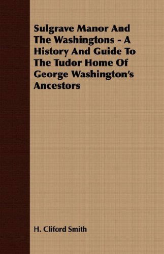 Cover for H. Cliford Smith · Sulgrave Manor and the Washingtons - a History and Guide to the Tudor Home of George Washington's Ancestors (Paperback Book) (2007)