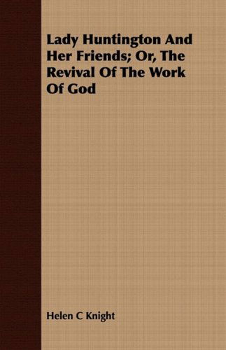 Lady Huntington and Her Friends; Or, the Revival of the Work of God - Helen C Knight - Książki - Meisel Press - 9781408682739 - 8 lipca 2008