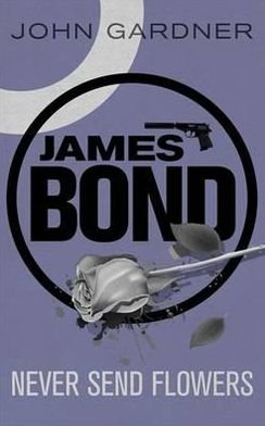 Cover for John Gardner · Never Send Flowers: A James Bond thriller - James Bond (Paperback Bog) (2012)
