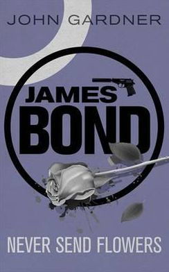 Cover for John Gardner · Never Send Flowers: A James Bond thriller - James Bond (Pocketbok) (2012)