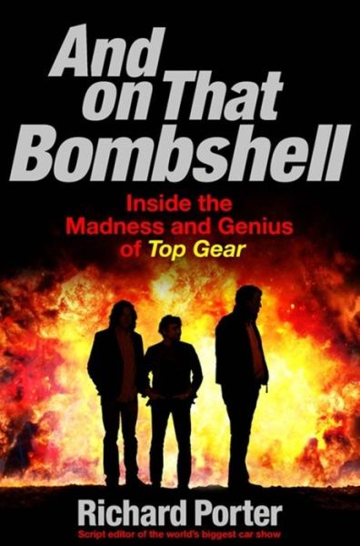 Cover for Richard Porter · And on That Bombshell: Inside the Madness and Genius of Top Gear (Hardcover Book) (2015)