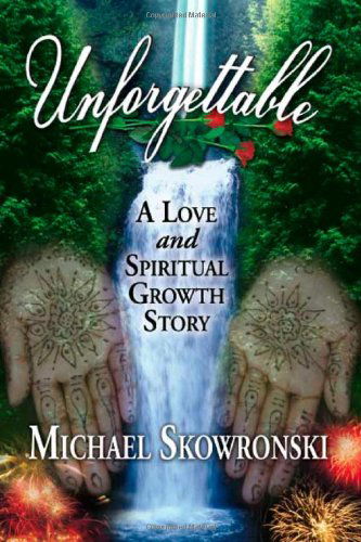 Cover for Michael Skowronski · Unforgettable: a Love and Spiritual Growth Story (Paperback Book) (2007)