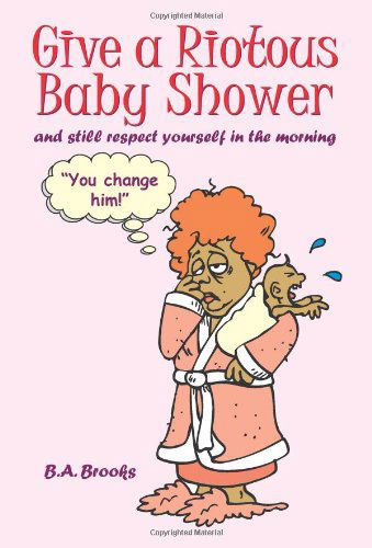 Cover for Barbara Brooks · Give a Riotous Baby Shower: and Still Respect Yourself in the Morning (Paperback Book) (2005)