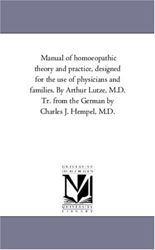 Cover for Michigan Historical Reprint Series · Manual of Homoeopathic Theory and Practice, Designed for the Use of Physicians and Families. by Arthur Lutze, M.d. Tr. from the German by Charles J. Hempel, M.d. (Paperback Book) (2006)