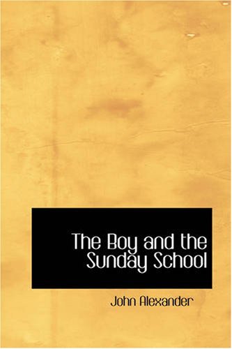 The Boy and the Sunday School: a Manual of Principle & Method - John Alexander - Books - BiblioBazaar - 9781426402739 - October 11, 2007