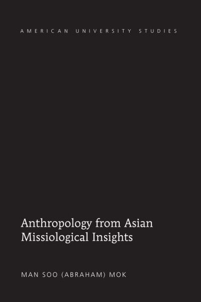 Cover for Man Soo Mok · Anthropology from Asian Missiological Insights - American University Studies (Hardcover Book) [New edition] (2013)