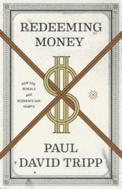 Cover for Paul David Tripp · Redeeming Money: How God Reveals and Reorients Our Hearts (Paperback Book) (2018)