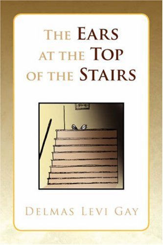 Cover for Delmas Levi Gay · The Ears at the Top of the Stairs (Paperback Book) (2008)