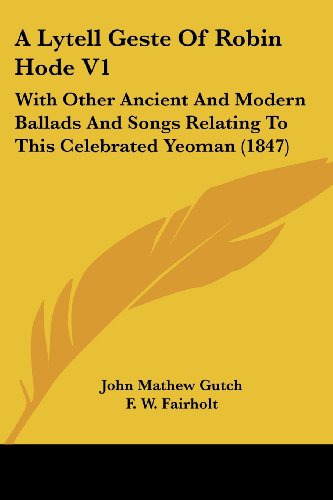 Cover for F. W. Fairholt · A Lytell Geste of Robin Hode V1: with Other Ancient and Modern Ballads and Songs Relating to This Celebrated Yeoman (1847) (Taschenbuch) (2008)