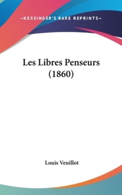 Cover for Louis Veuillot · Les Libres Penseurs (1860) (Hardcover Book) (2008)