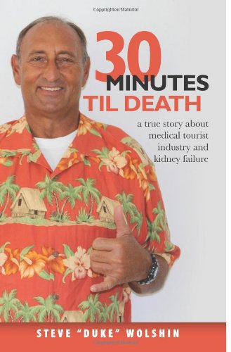 Cover for Steve &quot;Duke&quot; Wolshin · 30 Minutes til Death: a True Story About Medical Tourist Industry and Kidney Failure (Volume 1) (Paperback Book) (2009)