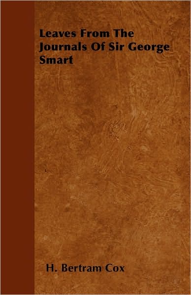 Leaves from the Journals of Sir George Smart - H Bertram Cox - Books - Lammers Press - 9781445577739 - April 4, 2010