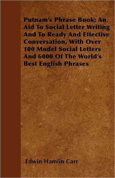 Cover for Edwin Hamlin Carr · Putnam's Phrase Book; an Aid to Social Letter Writing and to Ready and Effective Conversation, with over 100 Model Social Letters and 6000 of the Worl (Taschenbuch) (2011)