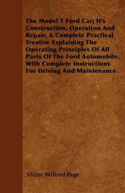 Cover for Victor Wilfred Page · The Model T Ford Car - Its Construction, Operation and Repair. a Complete Practical Treatise Explaining the Operating Principles of All Parts of the F (Pocketbok) (2011)