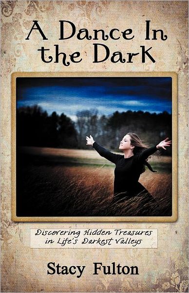 Cover for Stacy Fulton · A Dance in the Dark: Discovering Hidden Treasures in Life's Darkest Valleys (Paperback Book) (2012)