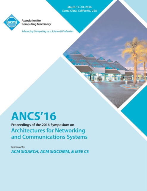 Cover for Ancs 16 Conference Committee · ANCS 16 12th ACM / IEEE Symposium on Architectures for Networking and Communications Systems (Paperback Book) (2016)