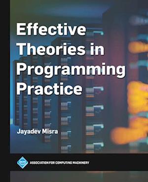 Cover for Jayadev Misra · Effective Theories in Programming Practice (Book) (2022)