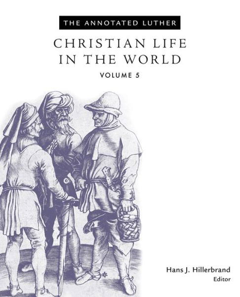 Cover for Hans J. Hillerbrand · The Annotated Luther, Volume 5: Christian Life in the World - The Annotated Luther (Hardcover Book) [Annotated edition] (2017)