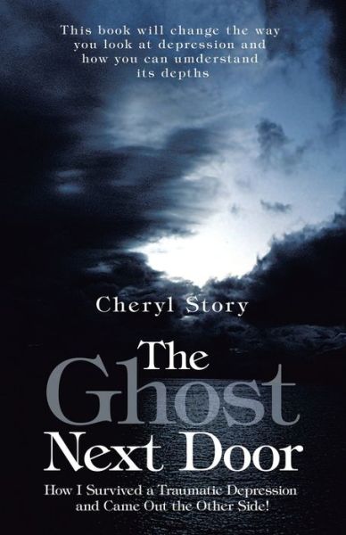 Cover for Cheryl Story · The Ghost Next Door: How I Survived a Traumatic Depression and Came out the Other Side! (Paperback Book) (2013)