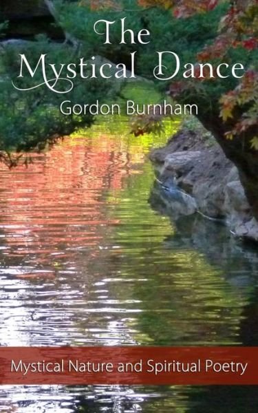 Gordon Burnham · The Mystical Dance: Mystical Poetry Inspirational Poetry Nature Poetry Spiritual Poetry (Paperback Bog) (2011)