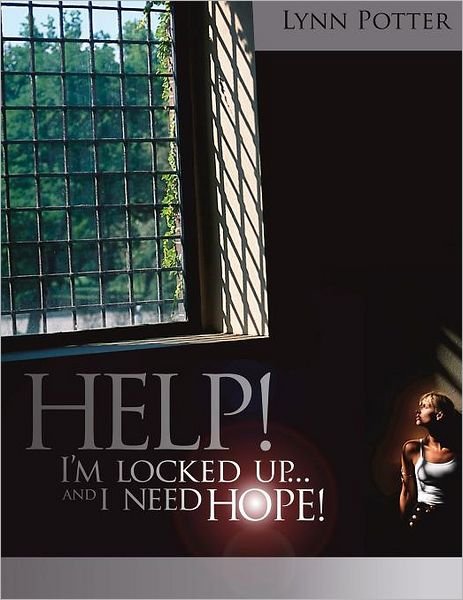 Lynn Potter · Help! I'm Locked Up and I Need Hope! (Paperback Book) (2011)