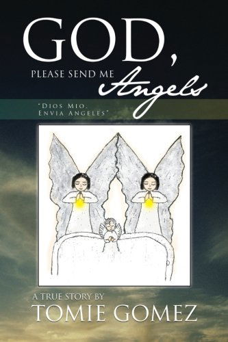 God, Please Send Me Angels: a True Story by Tomie Gomez - Tomie Gomez - Books - XLIBRIS - 9781469142739 - December 12, 2012