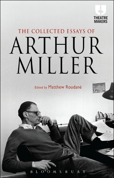 Cover for Arthur Miller · The Collected Essays of Arthur Miller - Theatre Makers (Paperback Book) (2017)