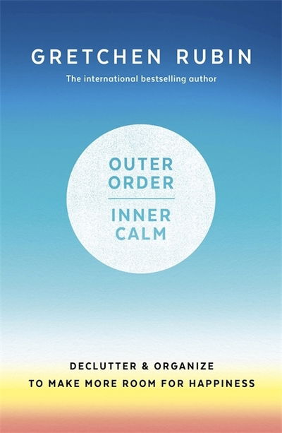 Outer Order Inner Calm: declutter and organize to make more room for happiness - Gretchen Rubin - Bøger - John Murray Press - 9781473693739 - 7. marts 2019