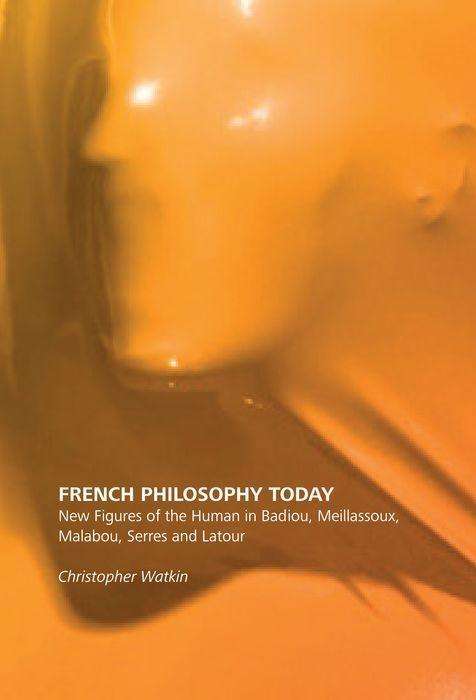 Cover for Christopher Watkin · French Philosophy Today: New Figures of the Human in Badiou, Meillassoux, Malabou, Serres and Latour (Gebundenes Buch) (2016)