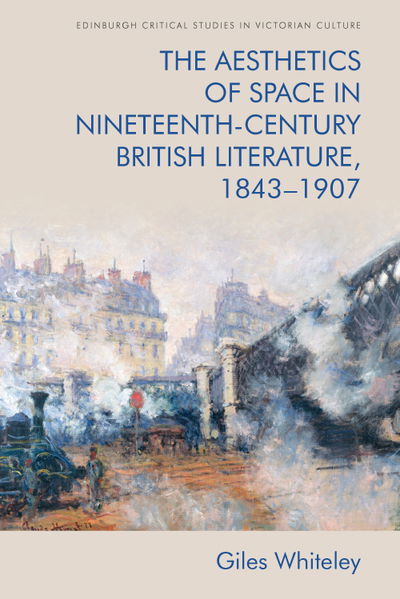 Cover for Giles Whiteley · The Aesthetics of Space in Nineteenth-Century British Literature, 1843-1907 - Edinburgh Critical Studies in Victorian Culture (Paperback Book) (2022)