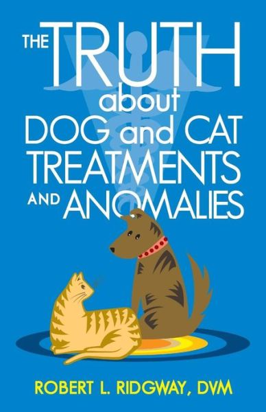 Cover for Dvm Robert L. Ridgway · The Truth About Dog and Cat Treatments and Anomalies (Pocketbok) (2013)