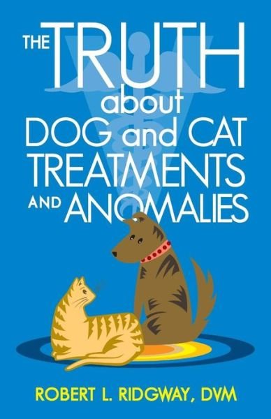 Cover for Dvm Robert L. Ridgway · The Truth About Dog and Cat Treatments and Anomalies (Paperback Book) (2013)