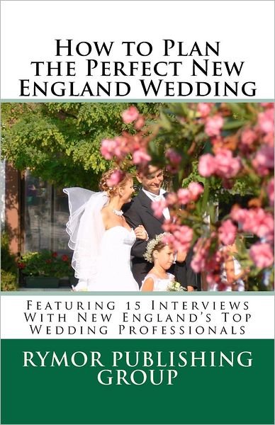 Cover for Rymor Publishing Group · How to Plan the Perfect New England Wedding: Featuring 15 Interviews with New England's Top Wedding Professionals (Pocketbok) (2012)