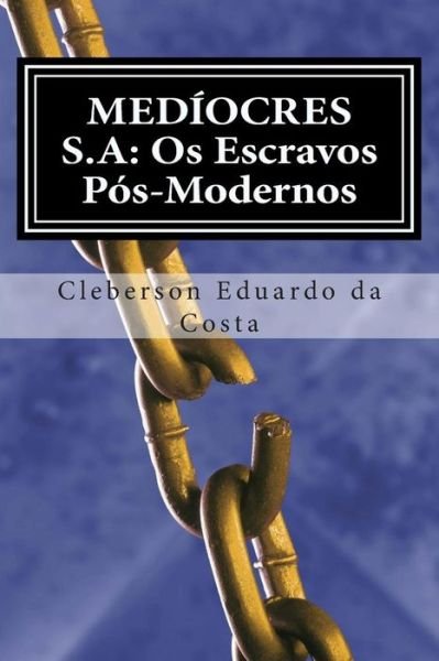 Cover for Cleberson Eduardo Da Costa · Mediocres S.a: Os Escravos Pos-modernos (Paperback Book) (2012)