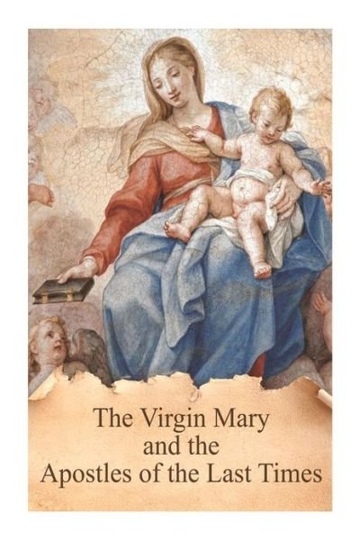 Cover for Fr Antonin Lhoumeau · The Virgin Mary and the Apostles of the Last Times (Paperback Book) (2012)