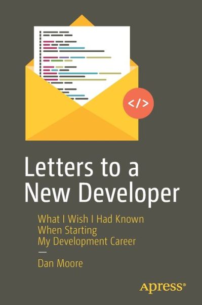 Cover for Dan Moore · Letters to a New Developer: What I Wish I Had Known When Starting My Development Career (Paperback Book) [1st edition] (2020)