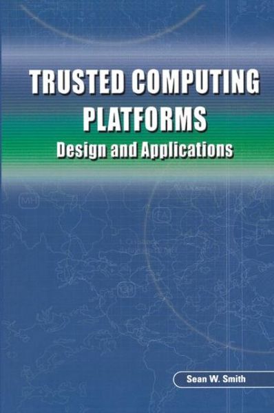 Trusted Computing Platforms: Design and Applications - Sean W. Smith - Books - Springer-Verlag New York Inc. - 9781489997739 - September 17, 2014