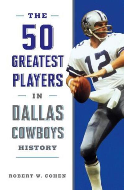 Cover for Robert W. Cohen · The 50 Greatest Players in Dallas Cowboys History - 50 Greatest Players (Paperback Book) (2019)