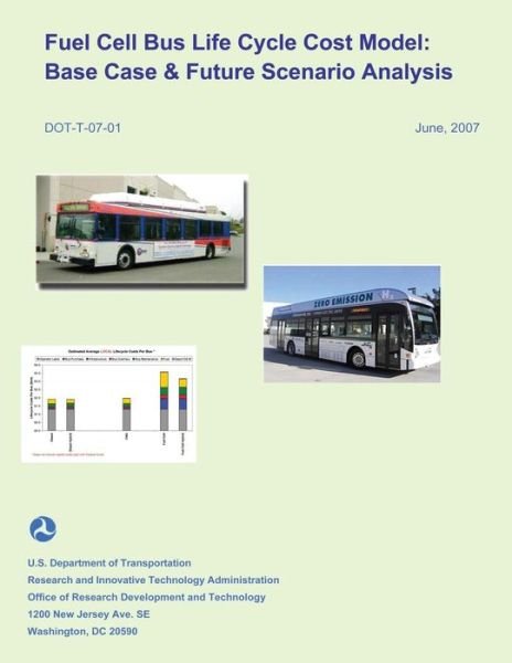 Fuel Cell Bus Life Cycle Cost Model: Base Case & Future Scenario Analysis - U.s. Department of Transportation - Kirjat - CreateSpace Independent Publishing Platf - 9781495358739 - lauantai 30. kesäkuuta 2007