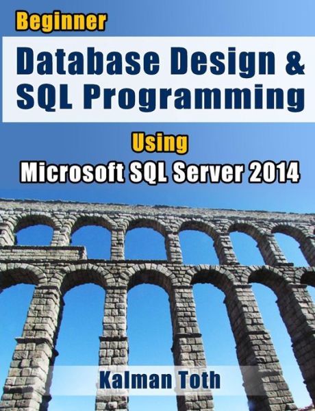 Cover for Kalman Toth · Beginner Database Design &amp; Sql Programming Using Microsoft Sql Server 2014 (Pocketbok) (2014)