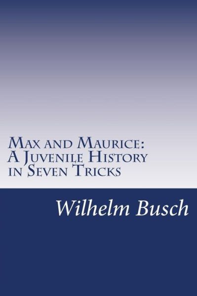 Cover for Wilhelm Busch · Max and Maurice: a Juvenile History in Seven Tricks (Paperback Book) (2014)