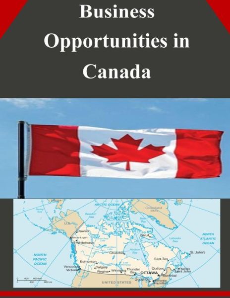 Business Opportunities in Canada - U.s. Department of Commerce - Książki - CreateSpace Independent Publishing Platf - 9781502335739 - 11 września 2014