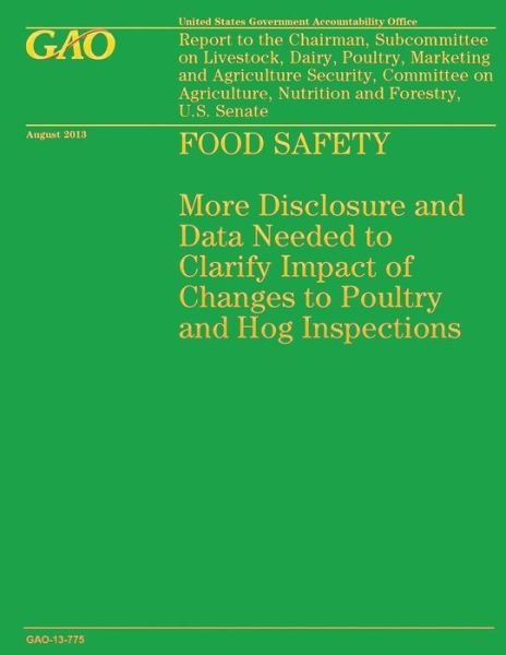 Cover for Government Accountability Office · Food Safety: More Disclosure and Data Needed to Clarify Impact of Changes to Poultry and Hog Inspections (Paperback Book) (2014)