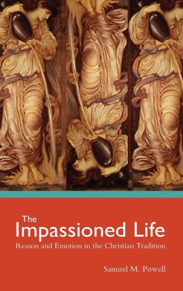 Cover for Samuel M. Powell · The Impassioned Life: Reason and Emotion in the Christian Tradition (Hardcover Book) (2016)